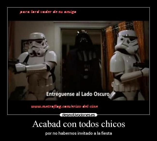 Acabad con todos chicos - por no habernos invitado a la fiesta