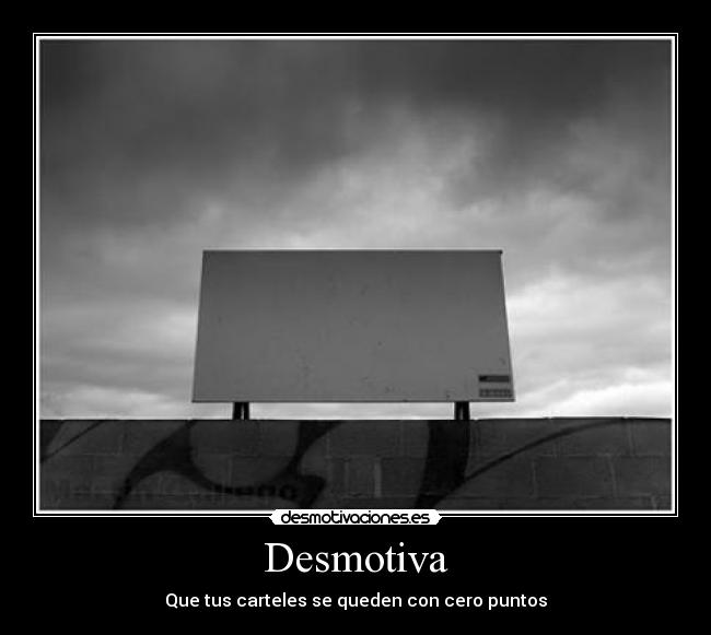 Desmotiva - Que tus carteles se queden con cero puntos