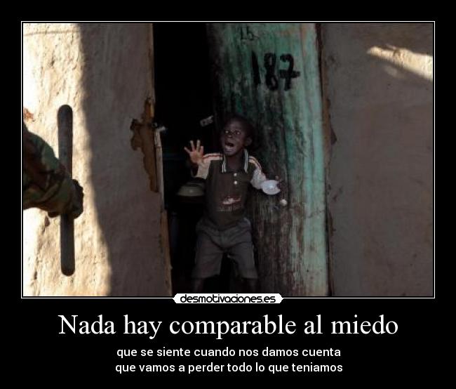 Nada hay comparable al miedo -
