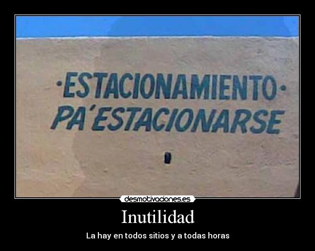 Inutilidad - La hay en todos sitios y a todas horas