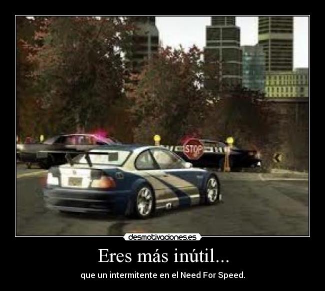 Eres más inútil... -