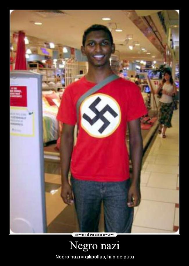 Negro nazi - Negro nazi = gilipollas, hijo de puta