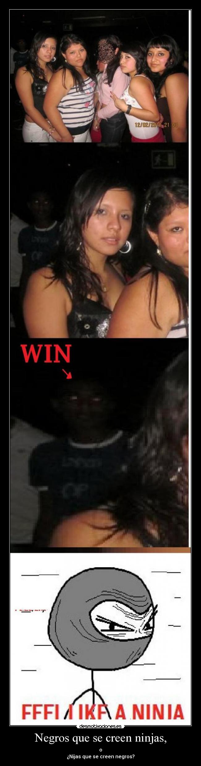 Negros que se creen ninjas, - o
¿Nijas que se creen negros?