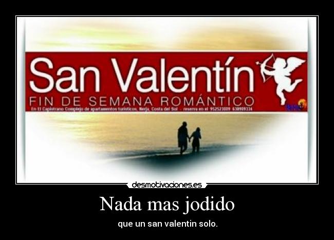 Nada mas jodido - que un san valentin solo.