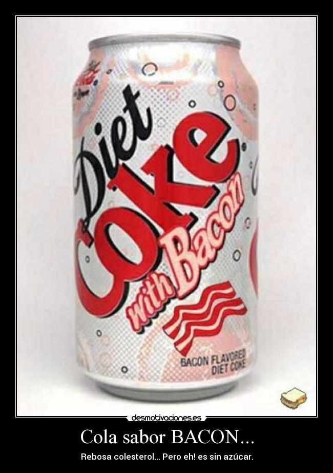 Cola sabor BACON... - Rebosa colesterol... Pero eh! es sin azúcar.