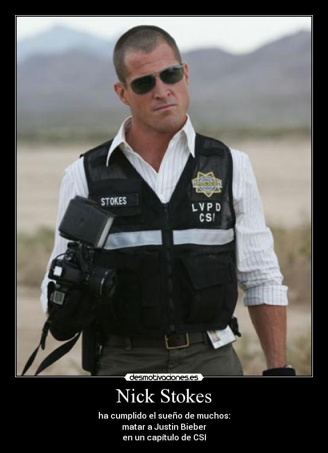 Nick Stokes - ha cumplido el sueño de muchos:
matar a Justin Bieber
en un capítulo de CSI
