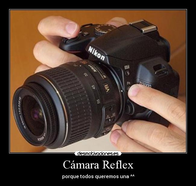 Cámara Reflex - porque todos queremos una ^^