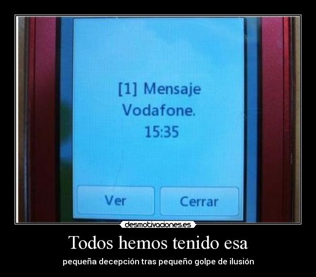 Todos hemos tenido esa - pequeña decepción tras pequeño golpe de ilusión