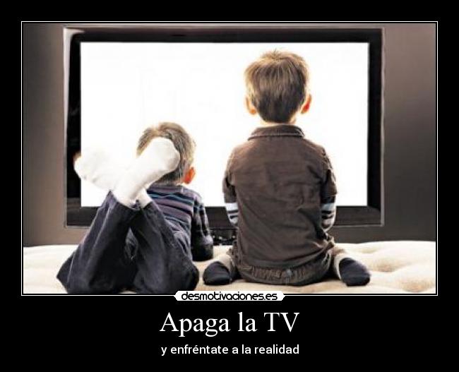 Apaga la TV - y enfréntate a la realidad