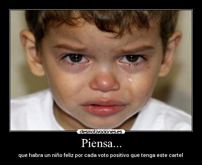 Piensa... - que habra un niño feliz por cada voto positivo que tenga este cartel