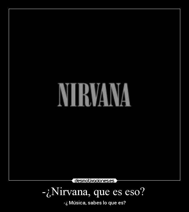 -¿Nirvana, que es eso? -