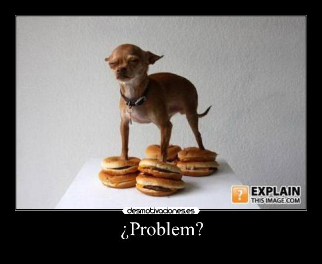 ¿Problem? -