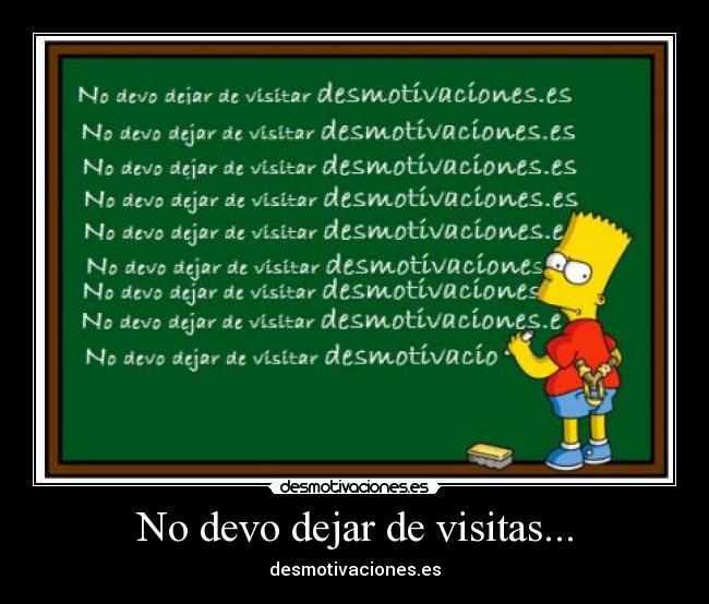 No devo dejar de visitas... -