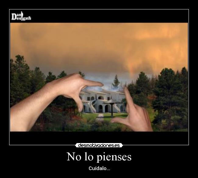 No lo pienses - Cuídalo...