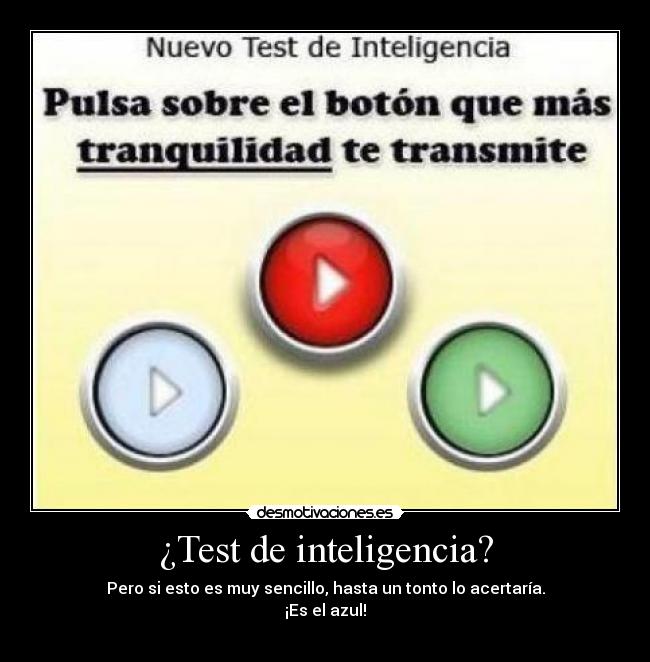 ¿Test de inteligencia? - Pero si esto es muy sencillo, hasta un tonto lo acertaría.
¡Es el azul!