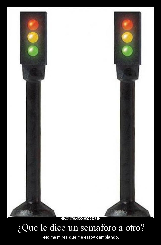 ¿Que le dice un semaforo a otro? - 