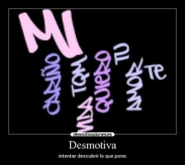 Desmotiva - intentar descubrir lo que pone.