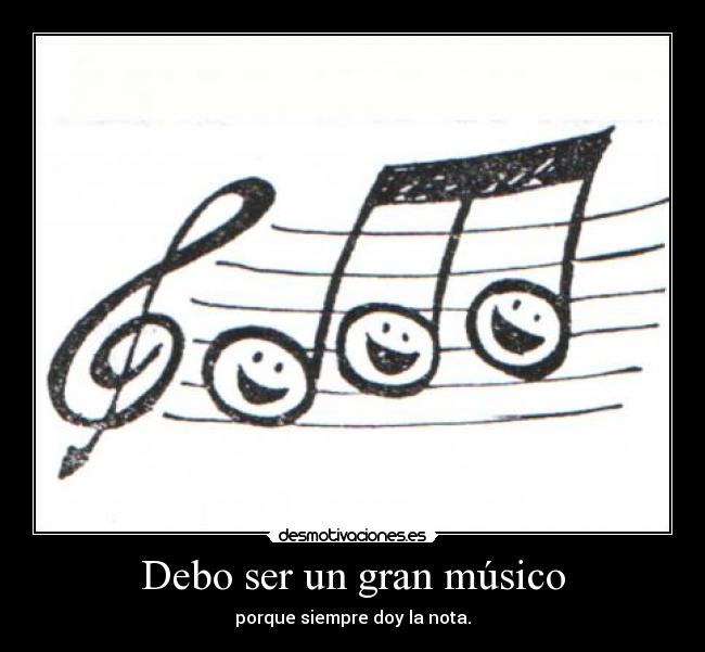 Debo ser un gran músico -