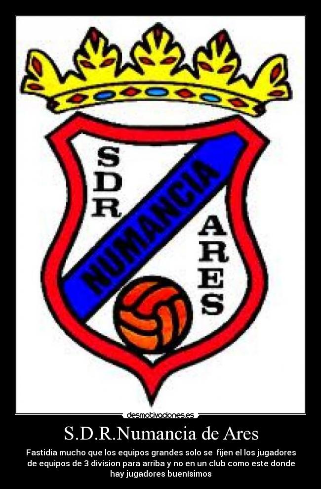 S.D.R.Numancia de Ares - Fastidia mucho que los equipos grandes solo se  fijen el los jugadores
de equipos de 3 division para arriba y no en un club como este donde
hay jugadores buenísimos