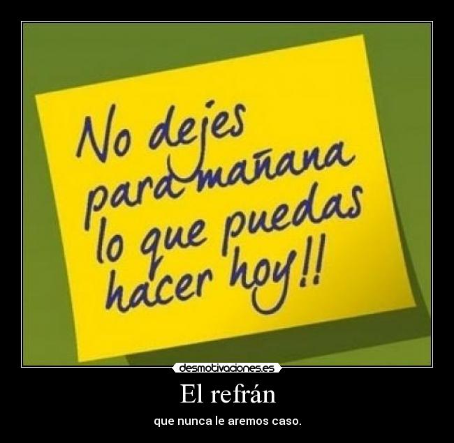 El refrán - que nunca le aremos caso.