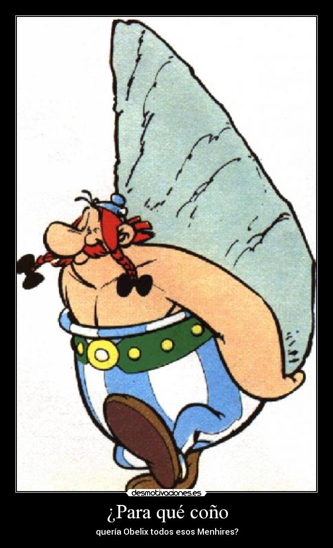¿Para qué coño - quería Obelix todos esos Menhires?