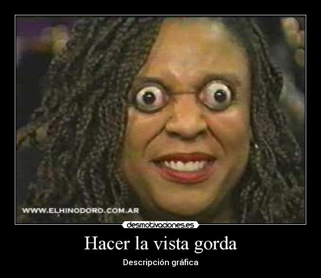 Hacer la vista gorda -