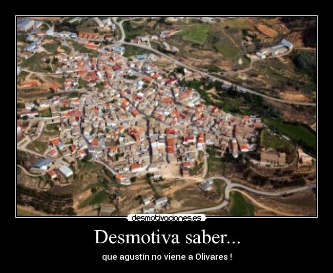 Desmotiva saber... - que agustín no viene a Olivares !