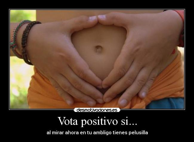 Vota positivo si... - al mirar ahora en tu ambligo tienes pelusilla
