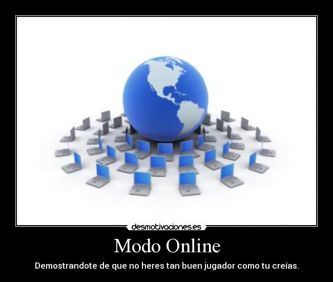 Modo Online - Demostrandote de que no heres tan buen jugador como tu creías.