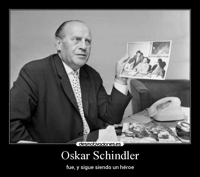 Oskar Schindler - fue, y sigue siendo un héroe