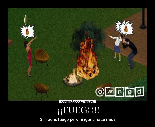 ¡¡FUEGO!! - Si mucho fuego pero ninguno hace nada