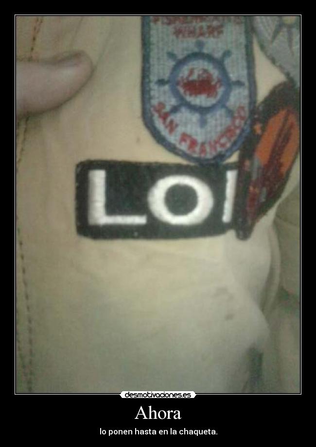 Ahora - lo ponen hasta en la chaqueta.