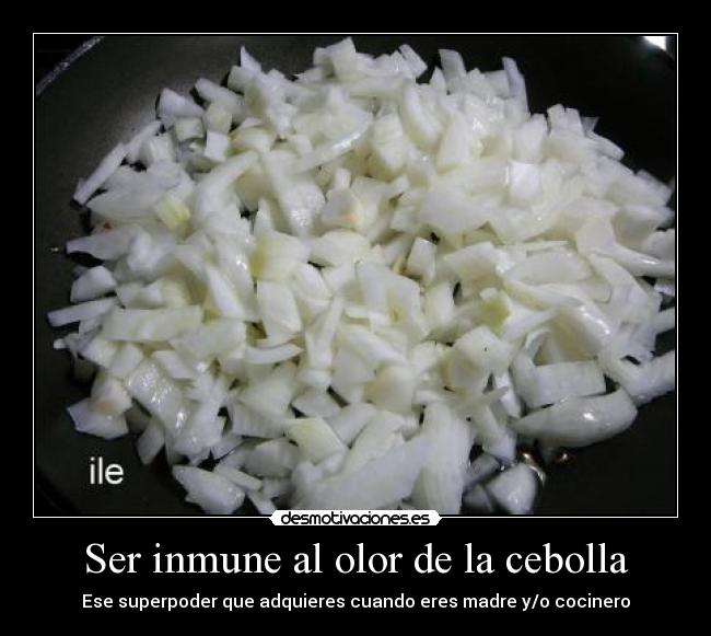 Ser inmune al olor de la cebolla -
