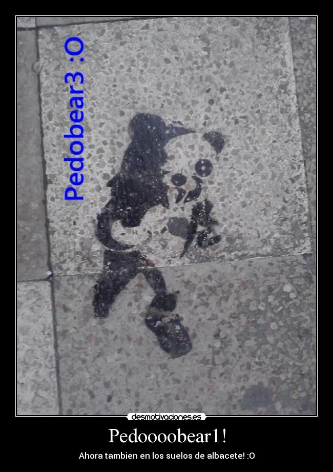 Pedoooobear1! - Ahora tambien en los suelos de albacete! :O