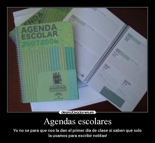 Agendas escolares - Yo no se para que nos la dan el primer día de clase si saben que solo
la usamos para escribir notitas!