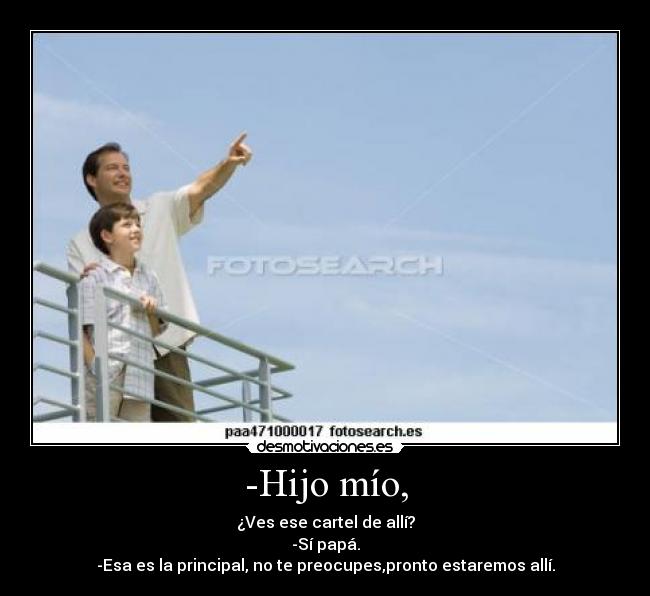 -Hijo mío, - ¿Ves ese cartel de allí?
-Sí papá.
-Esa es la principal, no te preocupes,pronto estaremos allí.