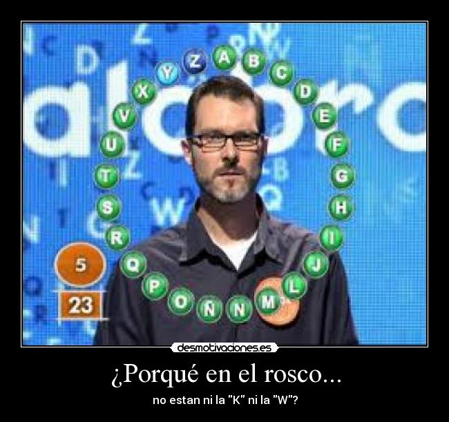 ¿Porqué en el rosco... - no estan ni la K ni la W?