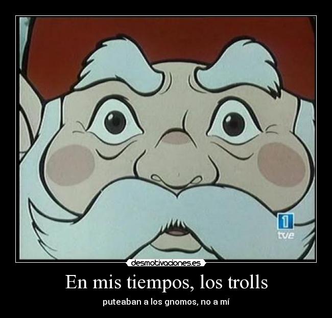 En mis tiempos, los trolls - 