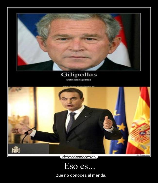 Eso es... - ...Que no conoces al menda.