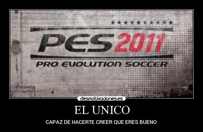 EL UNICO - CAPAZ DE HACERTE CREER QUE ERES BUENO