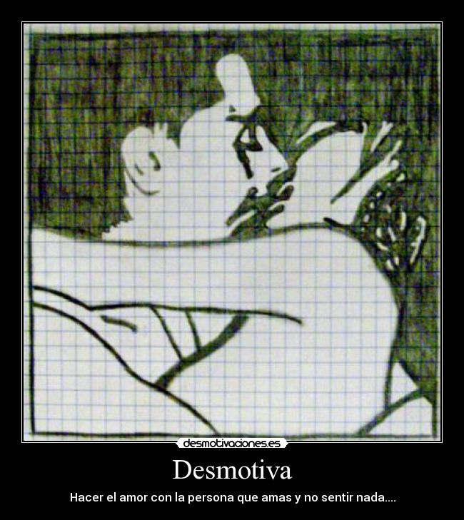 Desmotiva - Hacer el amor con la persona que amas y no sentir nada....