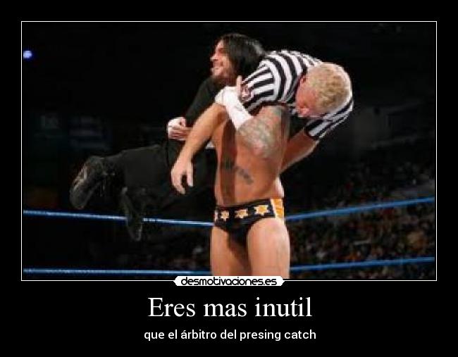 Eres mas inutil - que el árbitro del presing catch