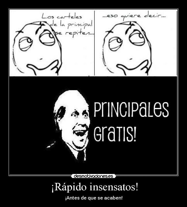 ¡Rápido insensatos! - ¡Antes de que se acaben!