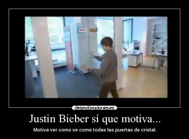 Justin Bieber sí que motiva... - Motiva ver como se come todas las puertas de cristal.