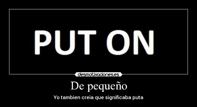 De pequeño - Yo tambien creia que significaba puta