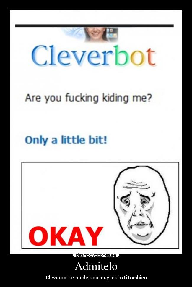 Admitelo - Cleverbot te ha dejado muy mal a ti tambien