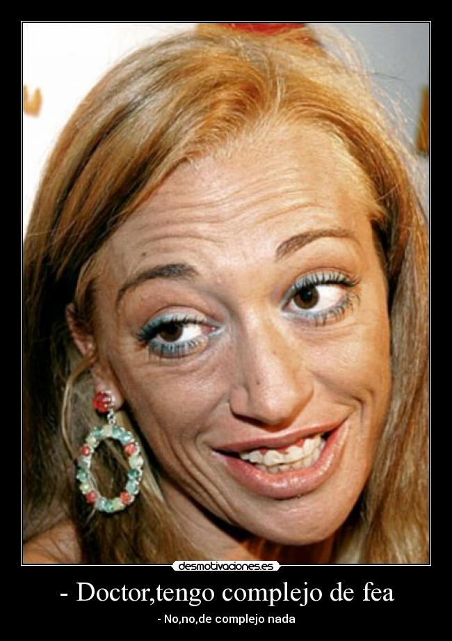 - Doctor,tengo complejo de fea - 