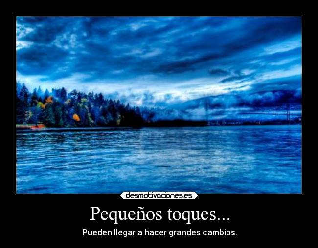 Pequeños toques... - Pueden llegar a hacer grandes cambios.