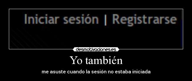 Yo también - me asuste cuando la sesión no estaba iniciada
