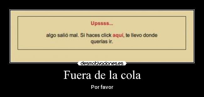 carteles fuera cola por favor upss algo salio mal salio haces click aqui aqui llevo donde desmotivaciones